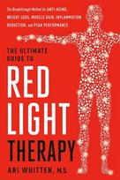 The Ultimate Guide to Red Light Therapy: Revised and Updated: The Breakthrough Solution for Anti-Aging, Weight Loss, Muscle Gain, Inflammation Reduction, and Peak Performance, The Ultimate Guide to Red Light Therapy: Revised and Updated: The Breakthrough Solution for Anti-Aging, Weight Loss, Muscle Gain, Inflammation Reduction, and Peak Performance