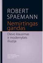 Nemirtingas gandas. Dievo klausimas ir modernybės iliuzija - Robert Spaemann