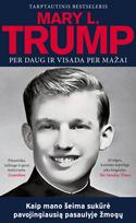 PER DAUG IR VISADA PER MAŽAI. Kaip mano šeima sukūrė pavojingiausią pasaulyje žmogų - Mary L. Trump