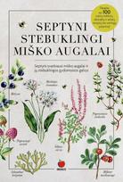 SEPTYNI STEBUKLINGI MIŠKO AUGALAI: daugiau nei 100 įvairių tinktūrų, ekstraktų ir arbatų receptų bei vertingų patarimų!