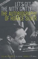 Lets Get to the Nitty Gritty: The Autobiography of Horace Silver