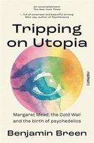Tripping on Utopia: Margaret Mead, The Cold War and the Birth of Psychedelics, Tripping on Utopia: Margaret Mead, The Cold War and the Birth of Psychedelics