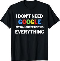 I Don't Need Google, My Daughter Knows Everything | Funny T-Shirt Unisex T-Shirt XXL