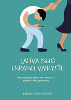 Katherine Martinko LAISVA NUO EKRANŲ VAIKYSTĖ