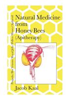 Natural Medicine from Honey Bees (Apitherapy): Bees; propolis,  bee venom, royal jelly, pollen, honey, apilarnil
