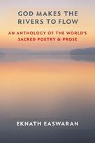 God Makes the Rivers to Flow: An Anthology of the World's Sacred Poetry and Prose