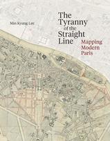 The Tyranny of the Straight Line: Mapping Modern Paris