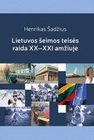 Lietuvos šeimos teisės raida XX–XXI amžiuje: Lietuvos šeima nepriklausomybės ir globalizacijos verpetuose - Henrikas Šadžius