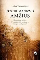 POSTHUMANIZMO AMŽIUS. Humanizmo pabaiga arba Dievas, dirbtinis intelektas ir žmogus – kas ką kuria? - Daiva Tamošaitytė