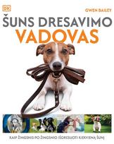 Šuns dresavimo vadovas. Kaip žingsnis po žingsnio išdresuoti kiekvieną šunį - Gwen Bailey