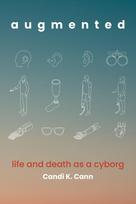 augmented: Life and Death as a Cyborg
