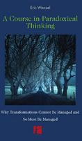 A Course in Paradoxical Thinking: Why Transformations Cannot be Managed and So Must Be Managed