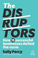 The Disruptors: How 15 Successful Businesses Defied the Norm