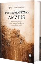 Posthumanizmo amžius. Humanizmo pabaiga arba Dievas, dirbtinis intelektas ir žmogus – kas ką kuria? - Daiva Tamošaitytė