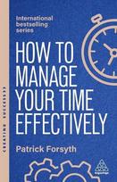 How to Manage Your Time Effectively: How to Be Organized, Productive and Get Things Done