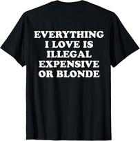 Viskas, ką aš myliu, yra neteisėta, brangu arba šviesiaplaukė T-shirt M