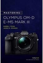 Mastering the Olympus OM-D E-M5 Mark III