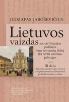 Lietuvos vaizdas jos civilizacijos požiūriu nuo seniausių laikų iki XVIII amžiaus pabaigos, III dalis