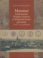 Masonai kultūriniame Prūsijos, Lietuvos ir Klaipėdos krašto gyvenime : XVIII – XX a. pirma pusė