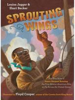 Sprouting Wings: The True Story of James Herman Banning, The First African American Pilot To Fly Across The United States