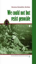 We could not but resist genocide: memoirs of an ordinary partisan - Bronius (Bronislovas) Kemeklis-Kerštas
