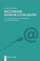 Becoming Donor-Conceived The Transformation of Anonymity in Gamete Donation