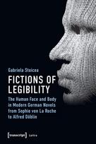 Fictions of Legibility The Human Face and Body in Modern German Novels from Sophie Von La Roche to Alfred Döblin