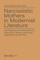Narcissistic Mothers in Modernist Literature New Perspectives on Motherhood in the Works of D.H. Lawrence, James Joyce, Virginia Woolf, and Jean Rhys