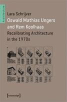 Oswald Mathias Ungers and Rem Koolhaas Recalibrating Architecture in the 1970s