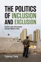 The Politics of Inclusion and Exclusion: Pensions, Labor Informalization, and Labor Mobility in China