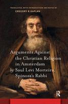 Arguments Against the Christian Religion in Amsterdam by Saul Levi Morteira, Spinoza's Rabbi