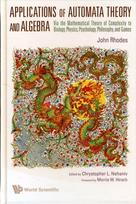 Applications Of Automata Theory And Algebra: Via The Mathematical Theory Of Complexity To Biology, Physics, Psychology, Philosophy, And Games