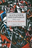 Alexander Shlyapnikov, 1885-1937: Life Of An Old Bolshevik