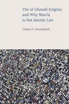 Al-Ghazali Enigma and Why Shari'a is Not Islamic Law