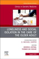 Loneliness and Social Isolation in the Care of the Older Adult, An Issue of Clinics in Geriatric Medicine