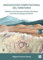Arqueologia Computacional del Territorio. Metodos Y Tecnicas Para Estudiar Decisiones Humanas En Paisajes Preteritos