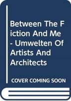 Between The Fiction And Me - Umwelten Of Artists And Architects