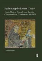 Reclaiming the Roman Capitol: Santa Maria in Aracoeli from the Altar of Augustus to the Franciscans, c. 500–1450
