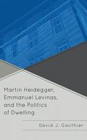 Martin Heidegger, Emmanuel Levinas, and the Politics of Dwelling
