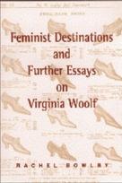 Feminist Destinations and Further Essays on Virginia Woolf
