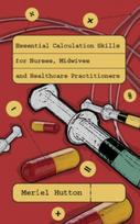 Essential Calculation Skills for Nurses, Midwives and Healthcare Practitioners
