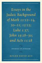 Essays in the Judaic Background of Mark 11:12–14, 20–21; 15:23; Luke 1:37; John 19:28–30; and Acts 11:28