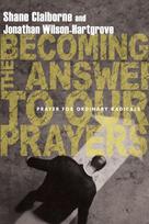 Becoming the Answer to Our Prayers – Prayer for Ordinary Radicals