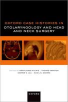Oxford Case Histories in Otolaryngology and Head and Neck Surgery