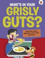 Curious Kid's Guide To The Human Body: WHAT'S IN YOUR GRISLY GUTS?