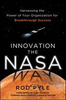Innovation the NASA Way: Harnessing the Power of Your Organization for Breakthrough Success