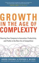 Growth in the Age of Complexity: Steering Your Company to Innovation, Productivity, and Profits in the New Era of Competition