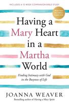 Having a Mary Heart in a Martha World, Finding Intimacy with God in the Busyness of Life