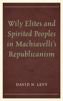 Wily Elites and Spirited Peoples in Machiavelli's Republicanism