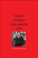 What Would Keir Hardie Say?
